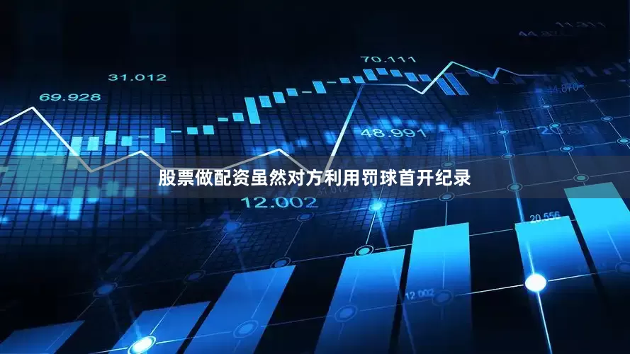 股票做配资虽然对方利用罚球首开纪录