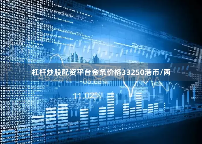 杠杆炒股配资平台金条价格33250港币/两