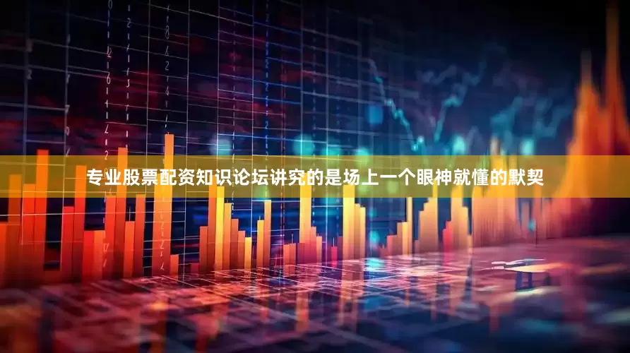 专业股票配资知识论坛讲究的是场上一个眼神就懂的默契