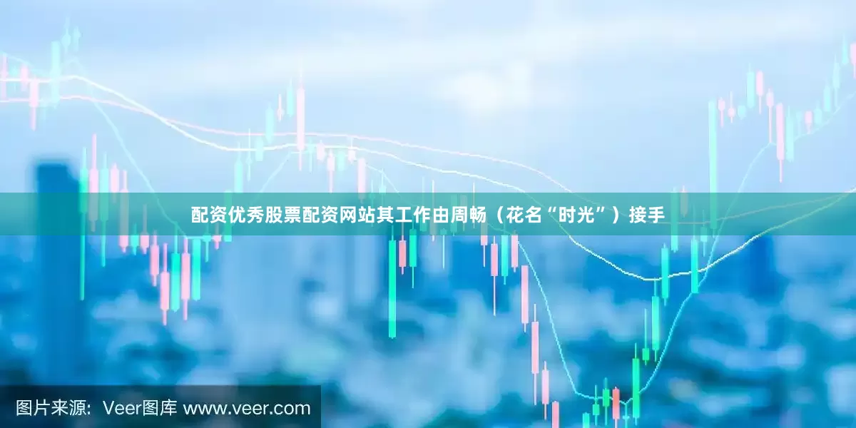 配资优秀股票配资网站其工作由周畅（花名“时光”）接手