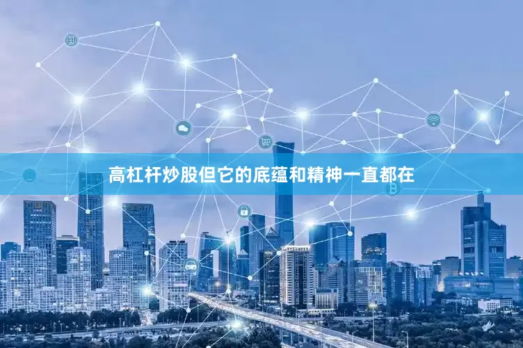 高杠杆炒股但它的底蕴和精神一直都在