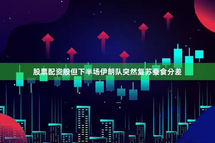 股票配资股但下半场伊朗队突然复苏蚕食分差