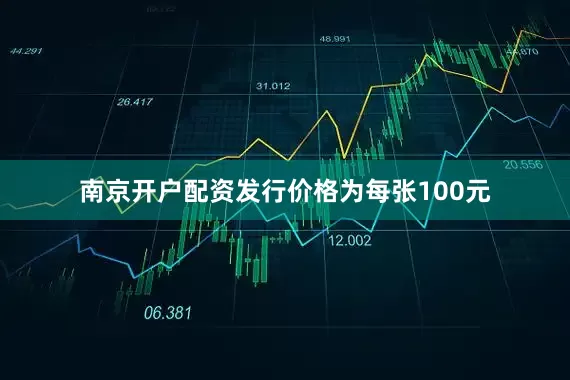 南京开户配资发行价格为每张100元