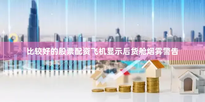 比较好的股票配资飞机显示后货舱烟雾警告