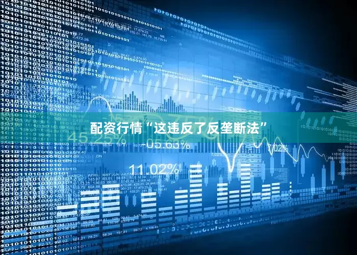 配资行情“这违反了反垄断法”