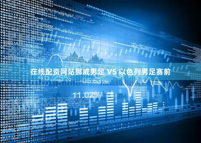 在线配资网站挪威男足 VS 以色列男足赛前